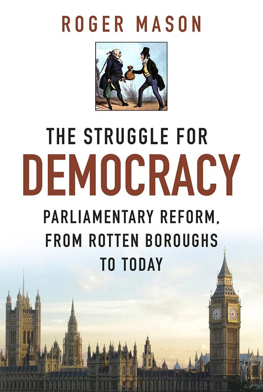 Struggle for Democracy: Parliamentary Reform, from Rotten Boroughs to Today by Roger Mason