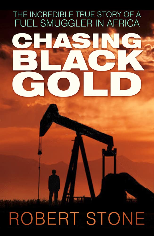 Chasing Black Gold: The Incredible True Story of a Fuel Smuggler in Africa (slight shelf wear) by Stone, Robert