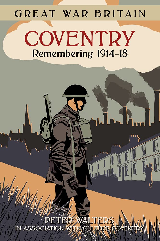 Great War Britain: Coventry - Remembering 1914-18 by Peter Walters