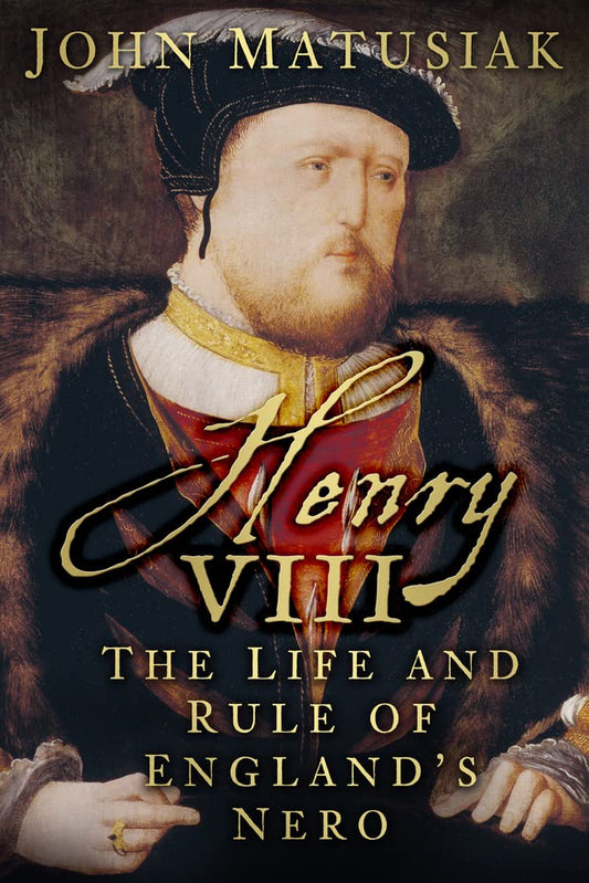 Henry VIII: The Life & Rule of England's Nero (pbk) by John Matusiak