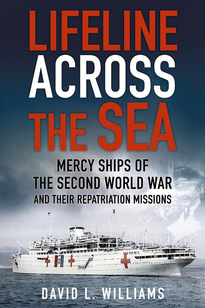 Lifeline Across The Sea: Mercy Ships of WWII & their Repatriation Missions by David L.Williams