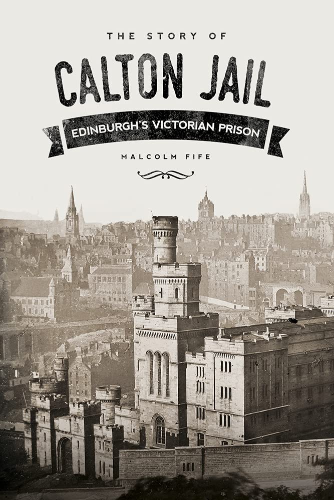 Story Of Calton Jail: Edinburgh's Victorian Prison by Malcolm Fife