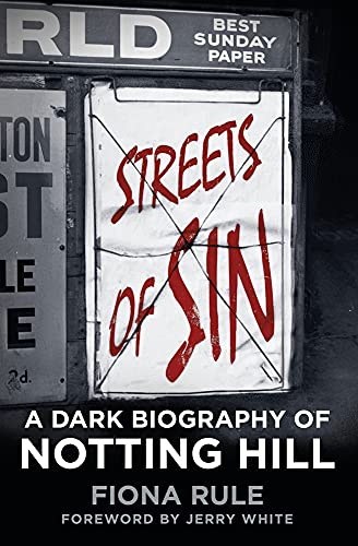 Streets of Sin: A Dark Biography of Notting Hill (slight shelf wear) by Rule, Fiona