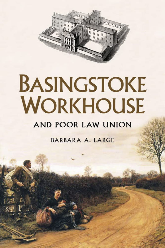 Basingstoke Workhouse: And Poor Law Union by Barbara A. Large