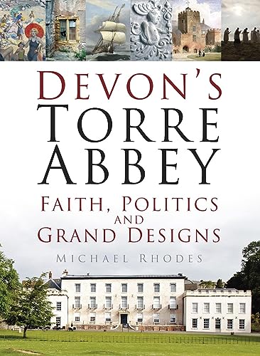 Devon's Torre Abbey: Faith, Politics and Grand Designs (slight shelf wear) by Dr Michael Rhodes