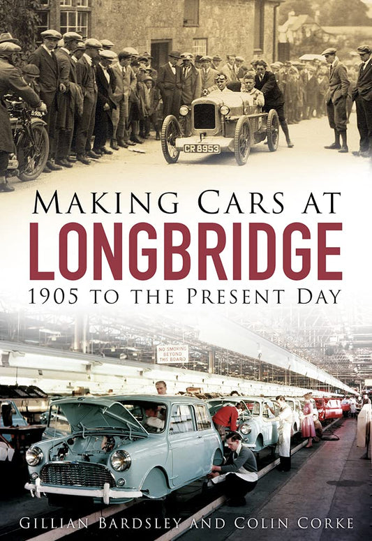 Making Cars at Longbridge: 1905 to the Present Day by Bardsley, Gillian | Corke, Colin