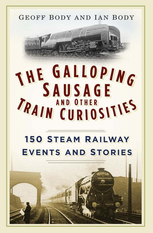 Galloping Sausage: 150 Ereignisse und Geschichten rund um die Dampfeisenbahn von Geoff Body | Ian Body