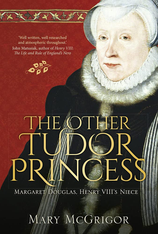 Other Tudor Princess: Margaret Douglas, Henry VIII's Niece by Mary McGrigor