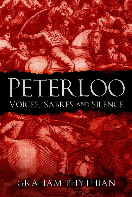 Peterloo: Voices, Sabres & Silence by Graham Phythian