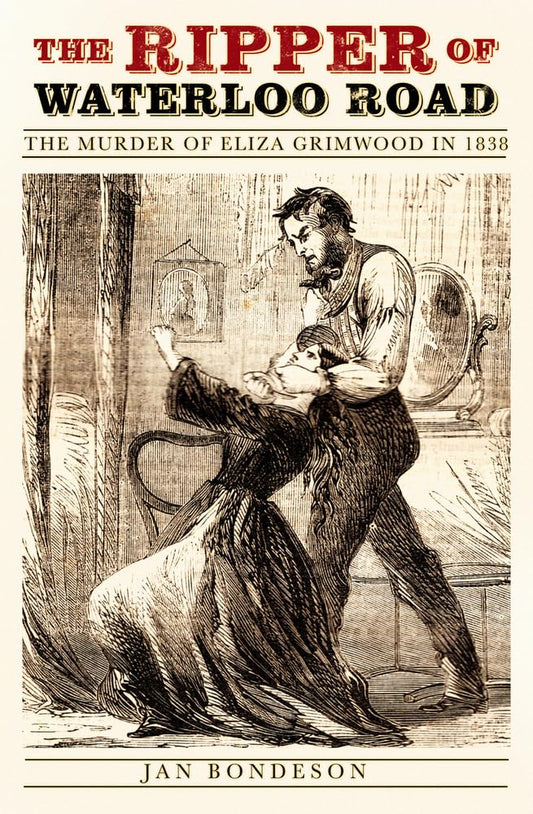 Ripper of Waterloo Road: The Murder of Eliza Grimwood in 1838 by Jan Bondeson