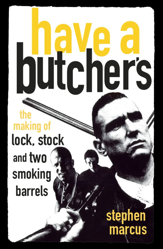 Have A Butcher's: The Making of Lock, Stock & Two Smoking Barrels by Stephen Marcus