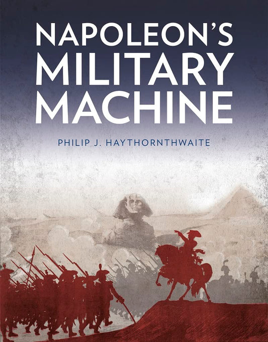 Napoleons Militärmaschine von Philip J. Haythornthwaite