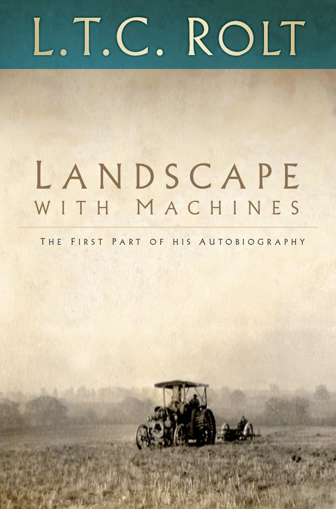 Landscape with Machines: The First Part of his Autobiography (Landscape Trilogy) by L T C Rolt
