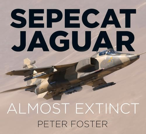 Sepecat Jaguar: Almost Extinct by Peter Foster