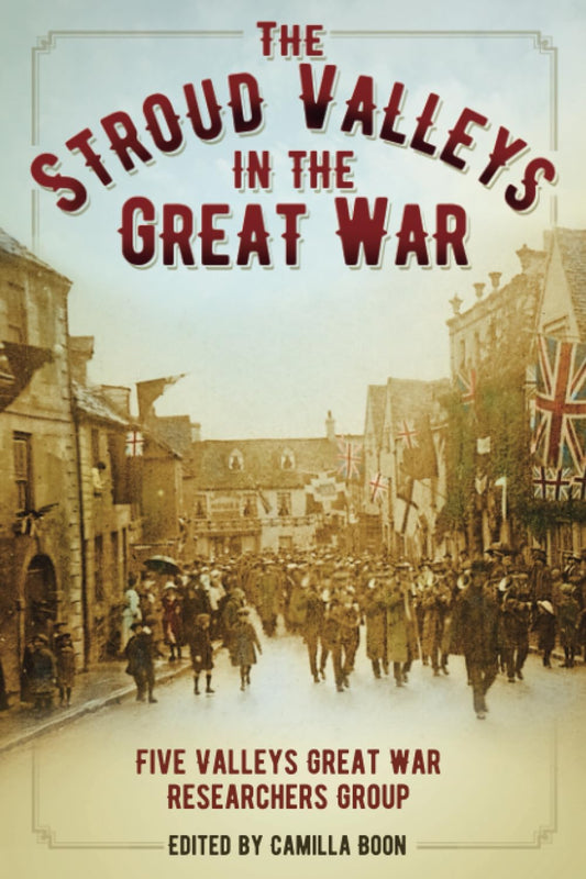 Stroud Valleys in the Great War by Five Valleys Great War Researchers Group