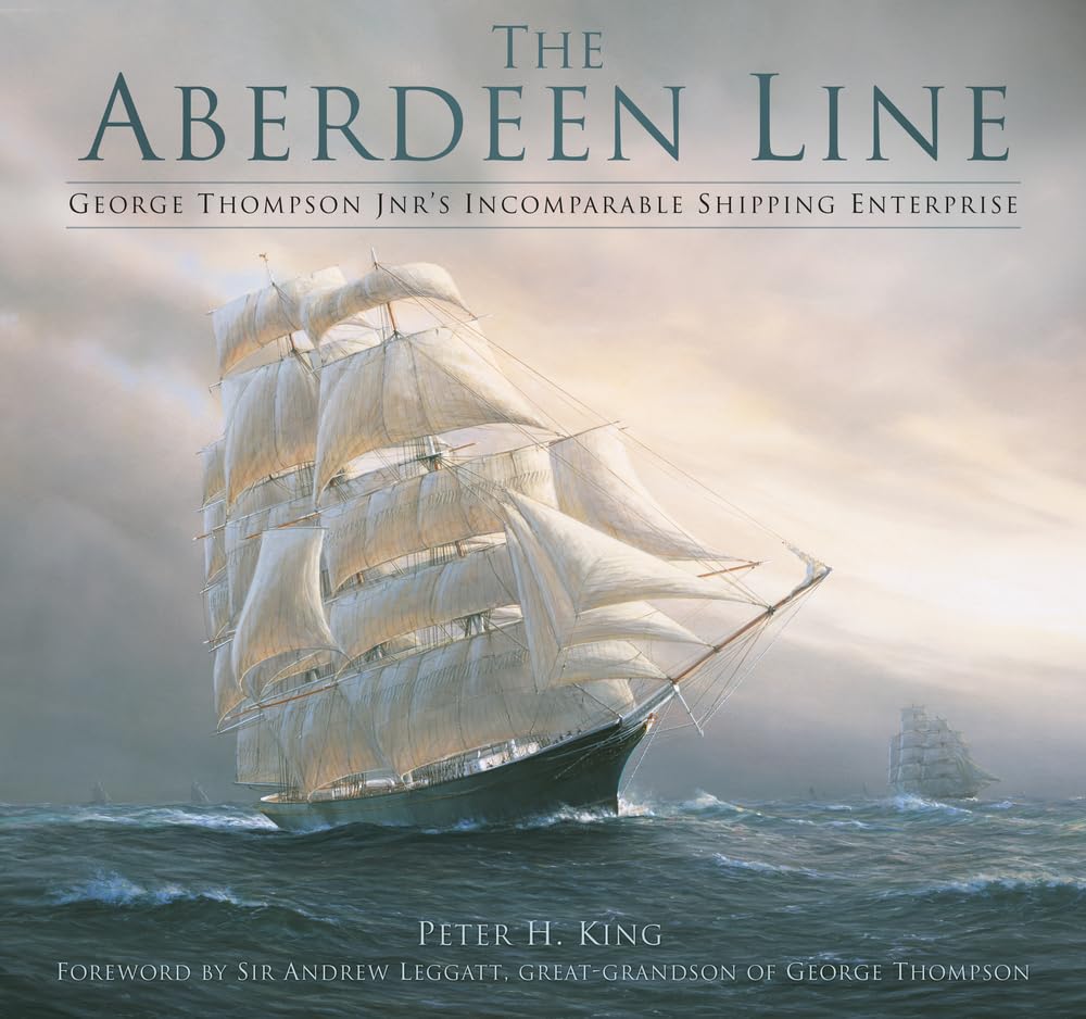 Aberdeen Line: George Thompson Jnr's Incomparable Shipping Enterprise by King, Peter