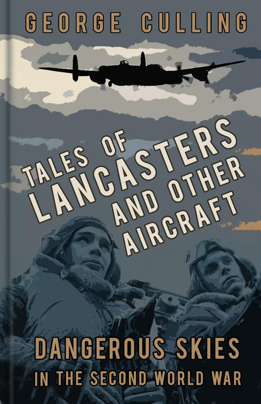 Tales of Lancasters and Other Aircraft: Dangerous Skies in the Second World War (shelf worn) by George Culling