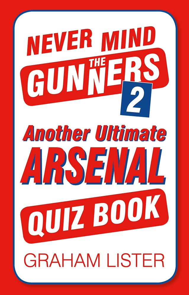 Never Mind the Gunners 2: Ein weiteres ultimatives Arsenal-Quizbuch von Lister, Graham