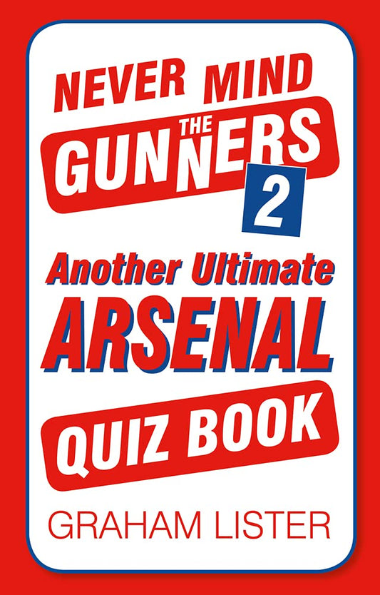 Never Mind the Gunners 2: Another Ultimate Arsenal Quiz Book by Lister, Graham