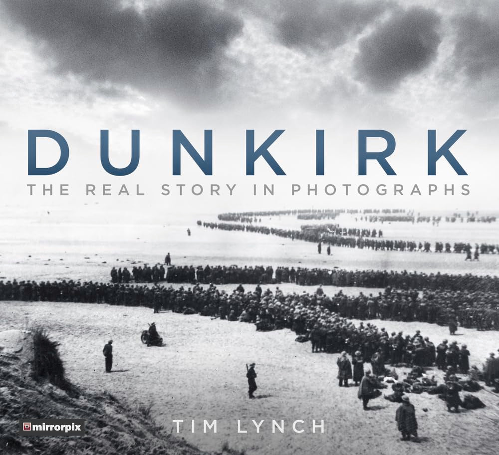 Dunkirk: The Real Story In Photographs (slight shelf wear) by Tim Lynch