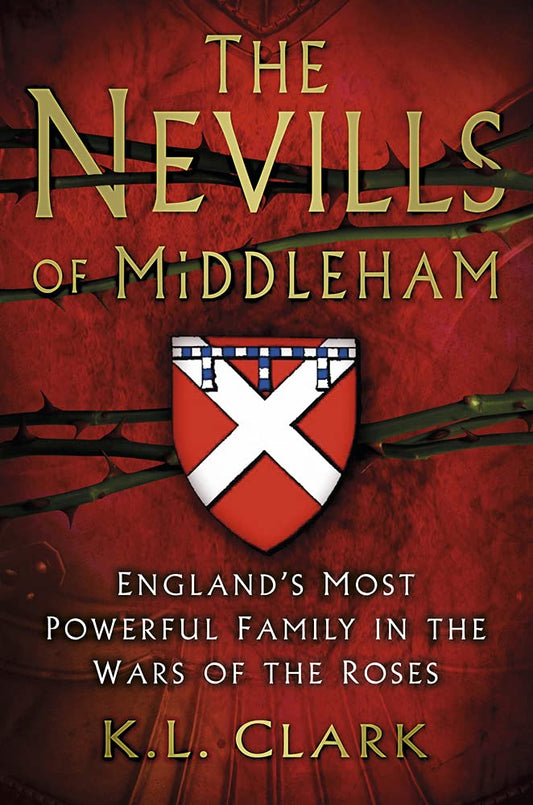 Nevills of Middleham: Englands mächtigste Familie in den Rosenkriegen von KL Clark