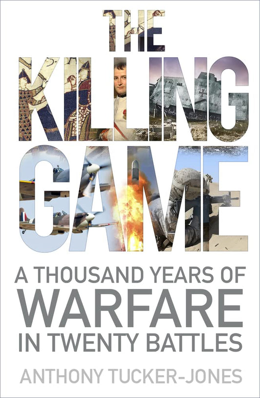 Killing Game: A Thousand Years of Warfare in Twenty Battles by Anthony Tucker-Jones