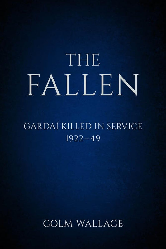 Gefallen: Gardai im Dienst getötet 1922-49: Gardí im Dienst getötet, 1922 bis 1949 von Colm Wallace