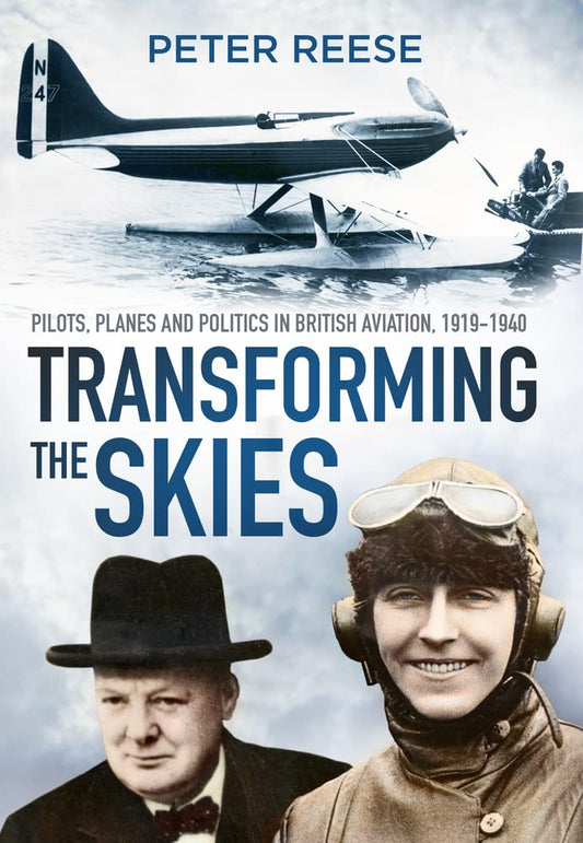 Transforming The Skies: Pilots, Planes & Politics in British Aviation, 1919-40 by Peter Reese