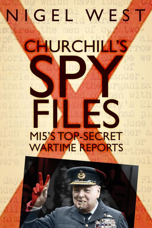 Churchills Spionageakten: Die streng geheimen Kriegsberichte des MI5 von Nigel West