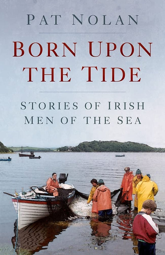 Born upon the Tide: Stories of Irish Men of the Sea by Pat Nolan