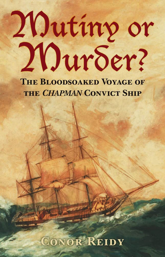 Mutiny or Murder?: The Bloodsoaked Voyage of the Chapman Convict Ship by Conor Reidy