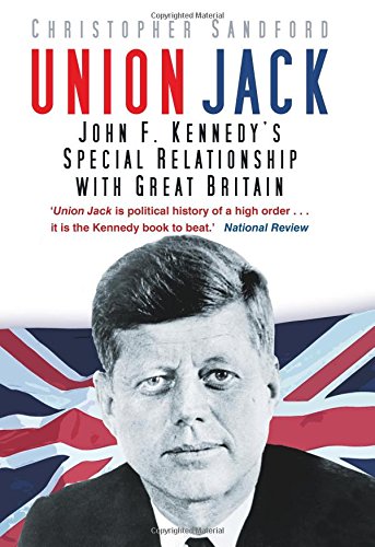 Union Jack: John F.Kennedy's Special Relationship with Great Britain by Christopher Sandford