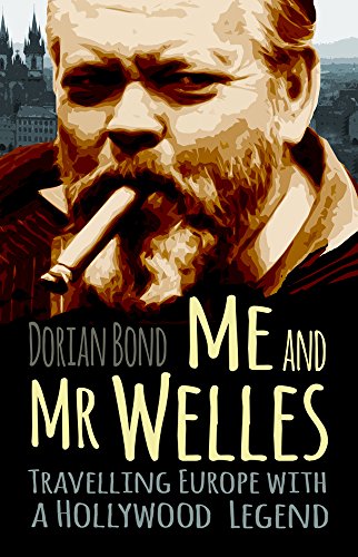 Me & Mr Welles: Travelling Europe With A Hollywood Legend by Dorian Bond