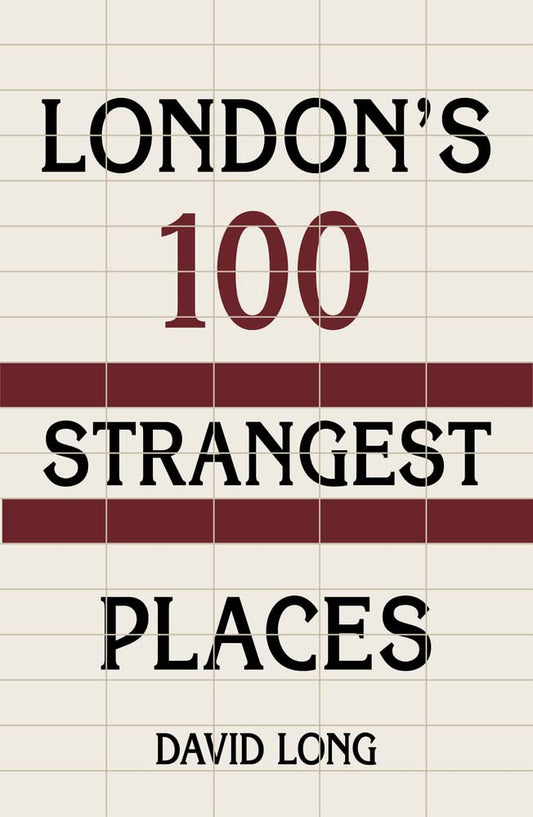 Londons 100 Strangest Places by David Long