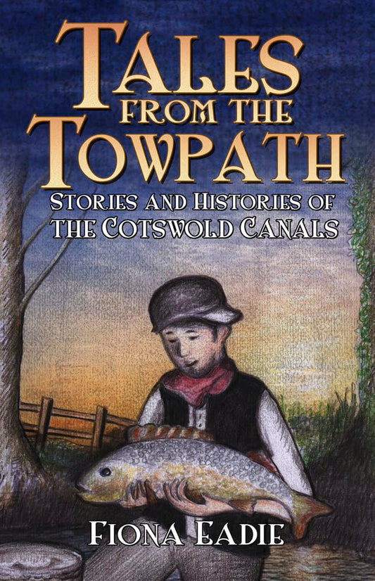 Tales from the Towpath: Stories and Histories of the Cotswold Canals by Fiona Eadie