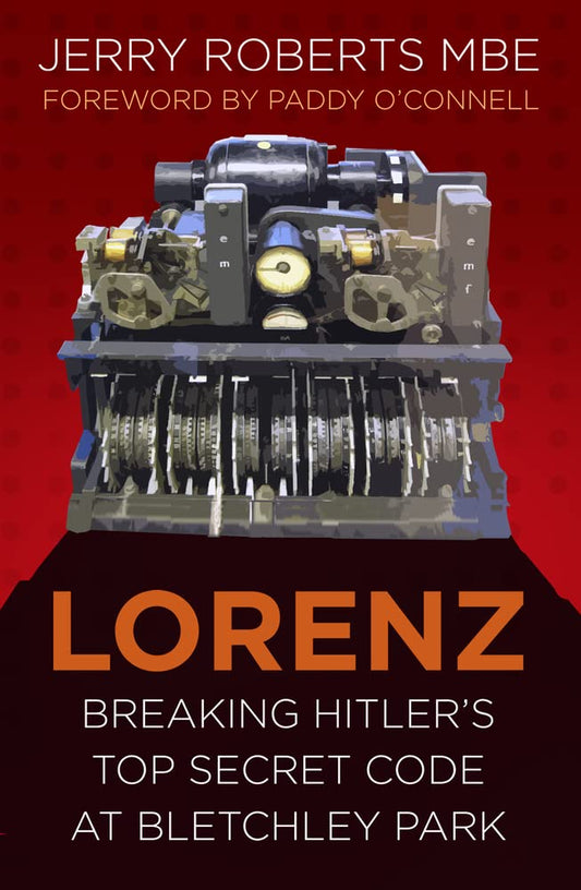 Lorenz: Hitlers streng geheimen Code in Bletchley Park knacken von Captain Jerry Roberts