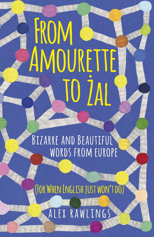 From Amourette To Zal: Bizarre & Beautiful Words From Europe by Alex Rawlings