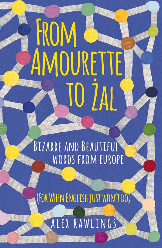 From Amourette To Zal: Bizarre & Beautiful Words From Europe by Alex Rawlings