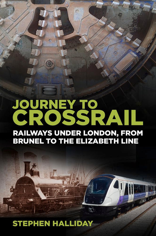 Journey to Crossrail: Railways Under London, From Brunel to the Elizabeth Line by Halliday, Stephen