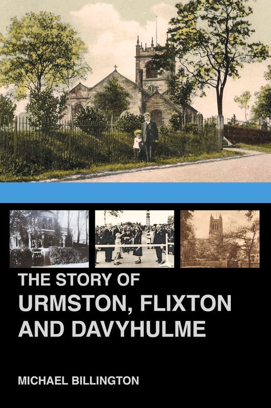 Urmston, Flixton and Davyhulme: A New History of the Three Townships (The Story of) by Michael Billington