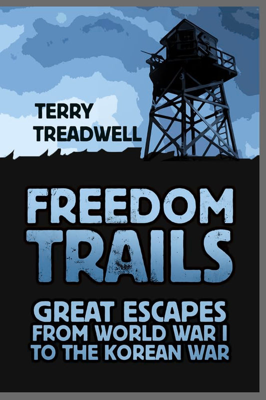 Freedom Trails: Great Escapes from WWI to the Korean War by Terry Treadwell