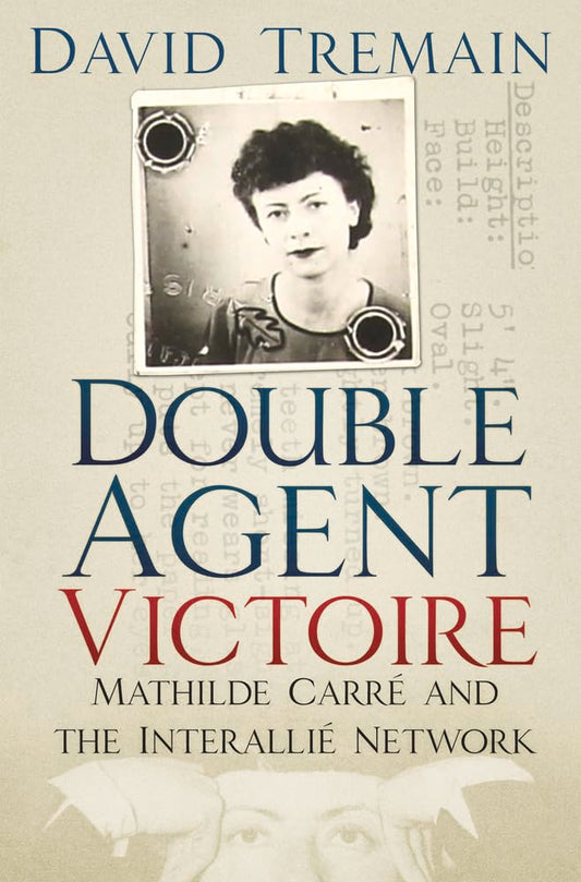 Double Agent Victoire: Mathilde Carre & the Interallie Network by David Tremain