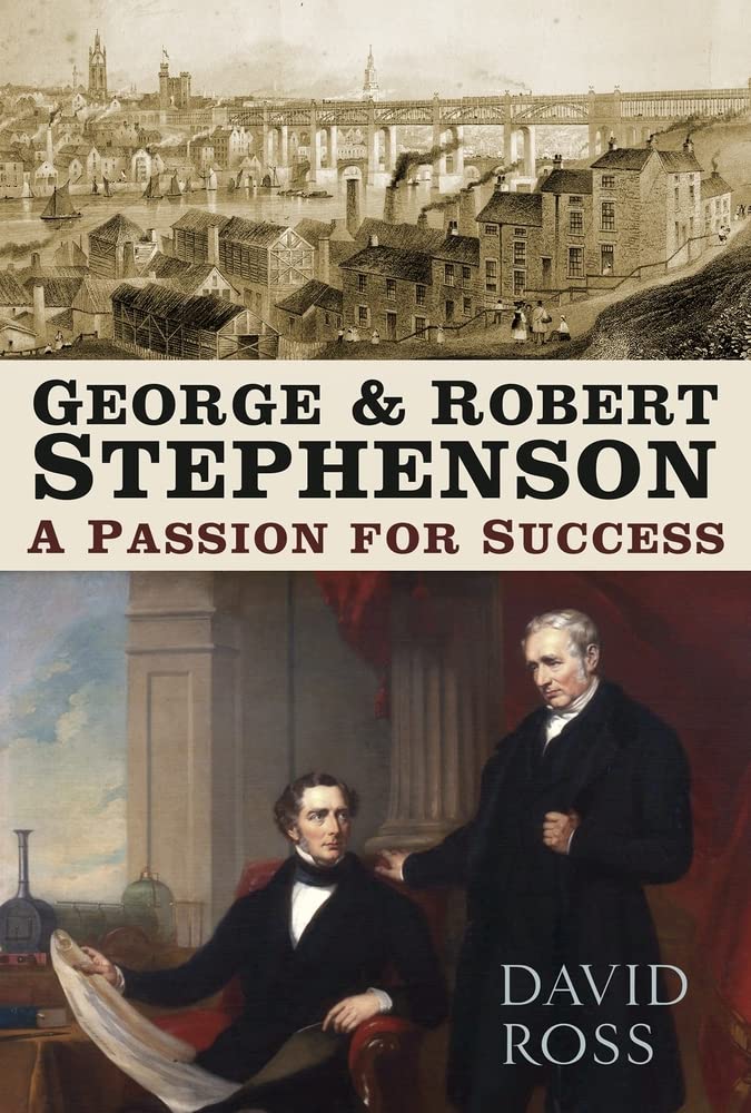 George and Robert Stephenson: A Passion for Success by David Ross