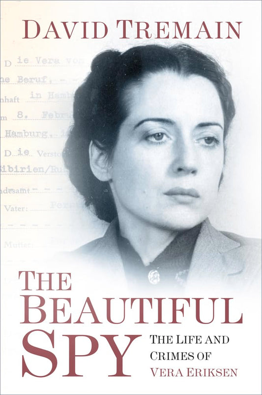 Beautiful Spy: The Life & Crimes of Vera Eriksen by David Tremain