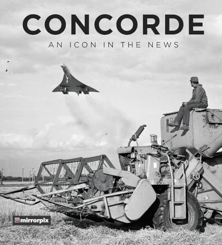 Concorde: An Icon In The News by Mirrorpix