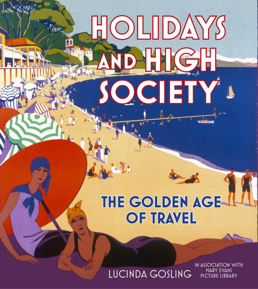 Holidays & High Society: The Golden Age Of Travel (shelf worn) by Lucinda Gosling