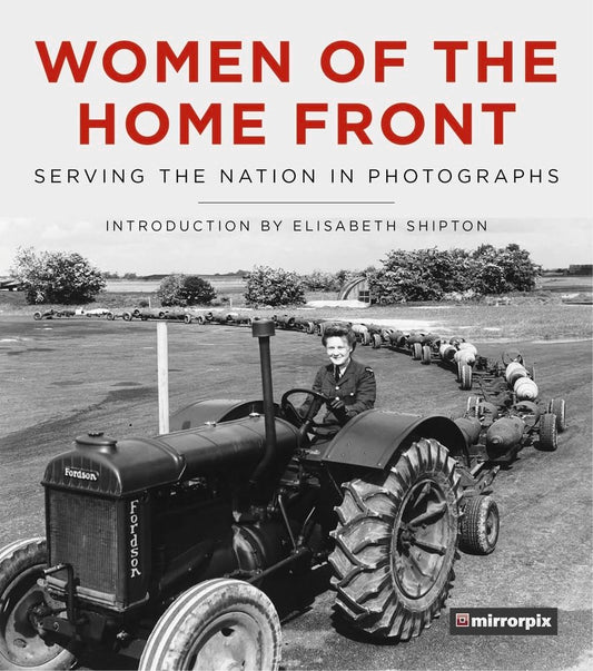 Women Of The Home Front: Serving the Nation in Photographs by Mirrorpix