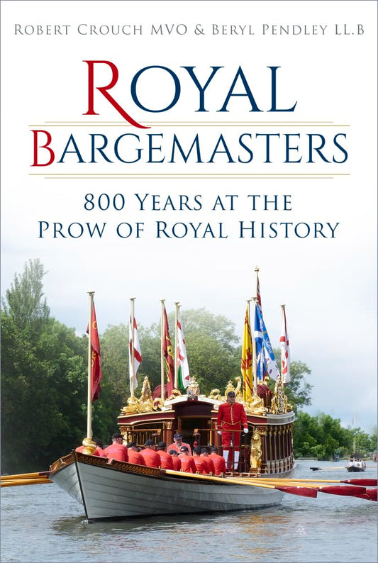 Royal Bargemasters: 800 Years at the Prow of Royal History by Robert Crouch & Beryl Pendley