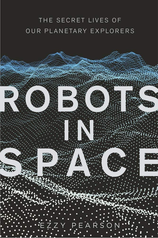 Robots in Space: The Secret Lives of Our Planetary Explorers (slight shelf wear) by Pearson, Ezzy