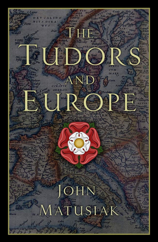 Tudors & Europe by John Matusiak